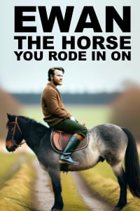 EWAN THE HORSE YOU RODE IN ON