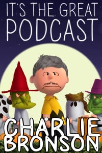 IT'S THE GREAT PODCAST, CHARLIE BRONSON